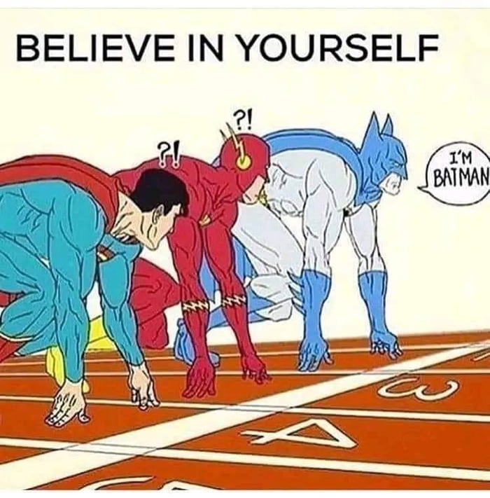 Just believe in yourself. I'm batman