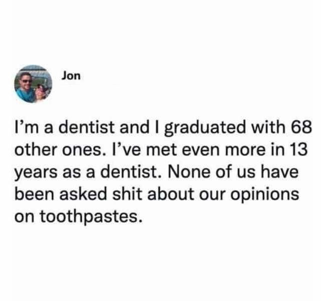 Dentists recommend...I knew the commercial is a f**king lie.