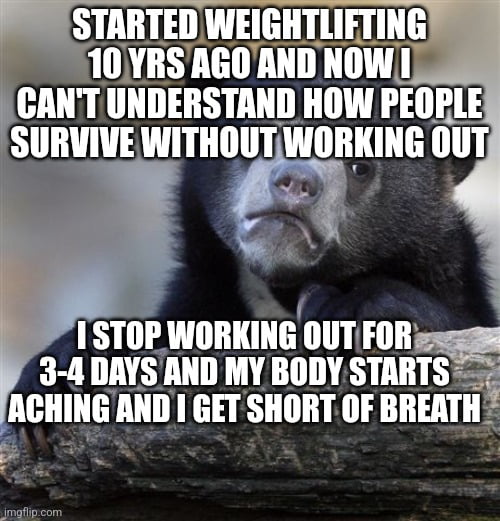 I also go nuts and feel angry if I don't workout