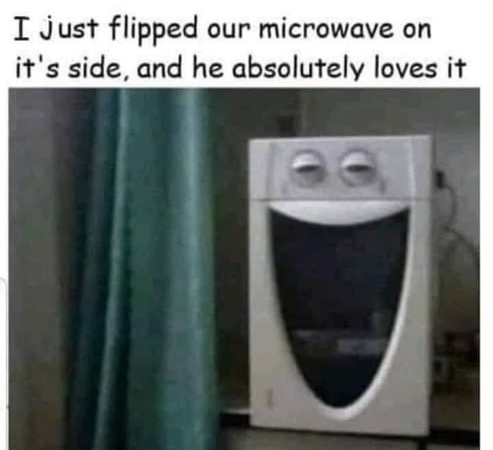 My microwave is happy how about yours? lol