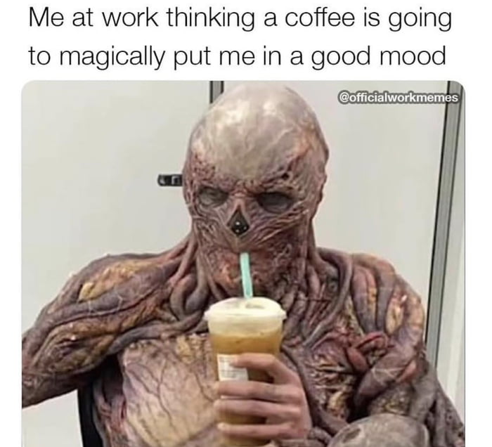Me at work thinking a coffee is going