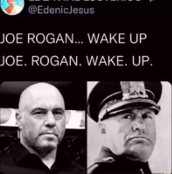 JOE ROGAN... WAKE UP. JOE ROGAN. WAKE UP... WAKE UP JOE..