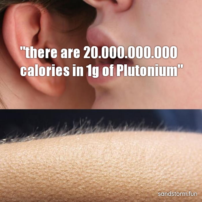 There are 20.000.000.000 calories in 1g of plutonium