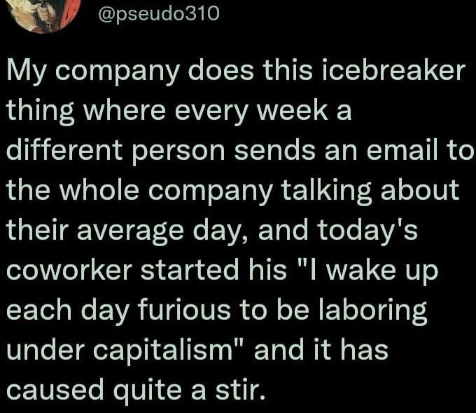 Wake up each day furious to be laboring under capitalism