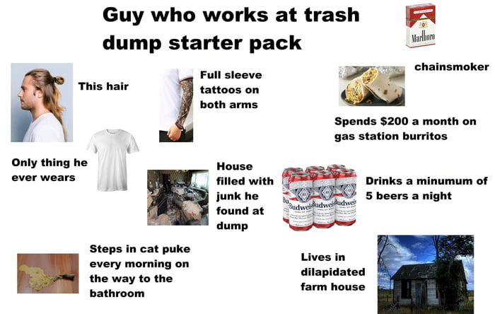 Guy who works at trash dump starter pack Image